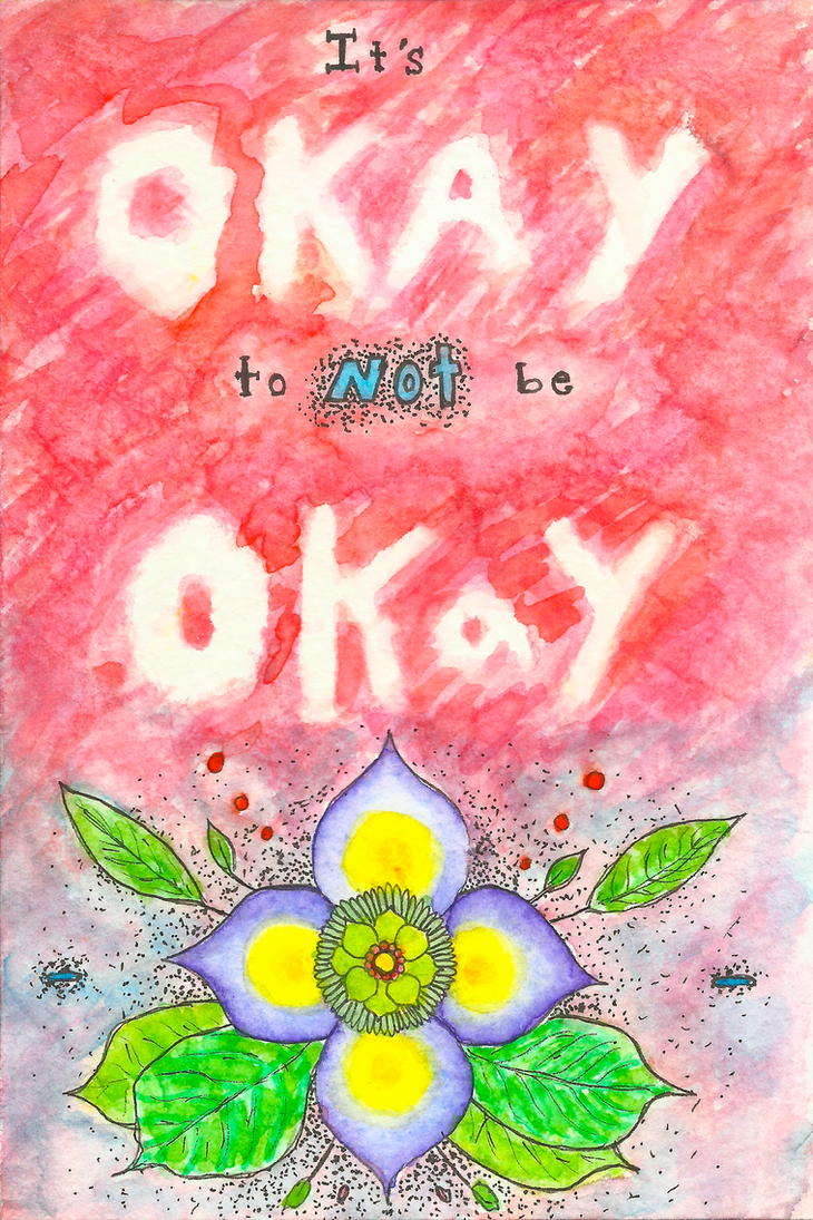 It's okay to not be okay by SunflowerInTheRain